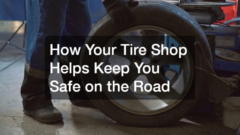 How Your Tire Shop Helps Keep You Safe on the Road