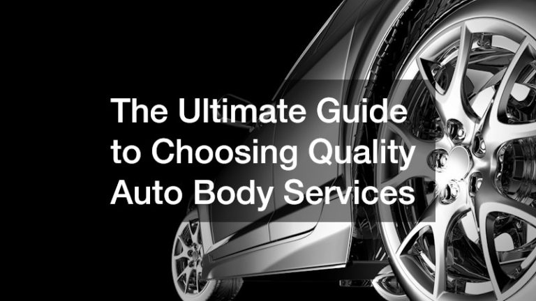 The Ultimate Guide to Choosing Quality Auto Body Services